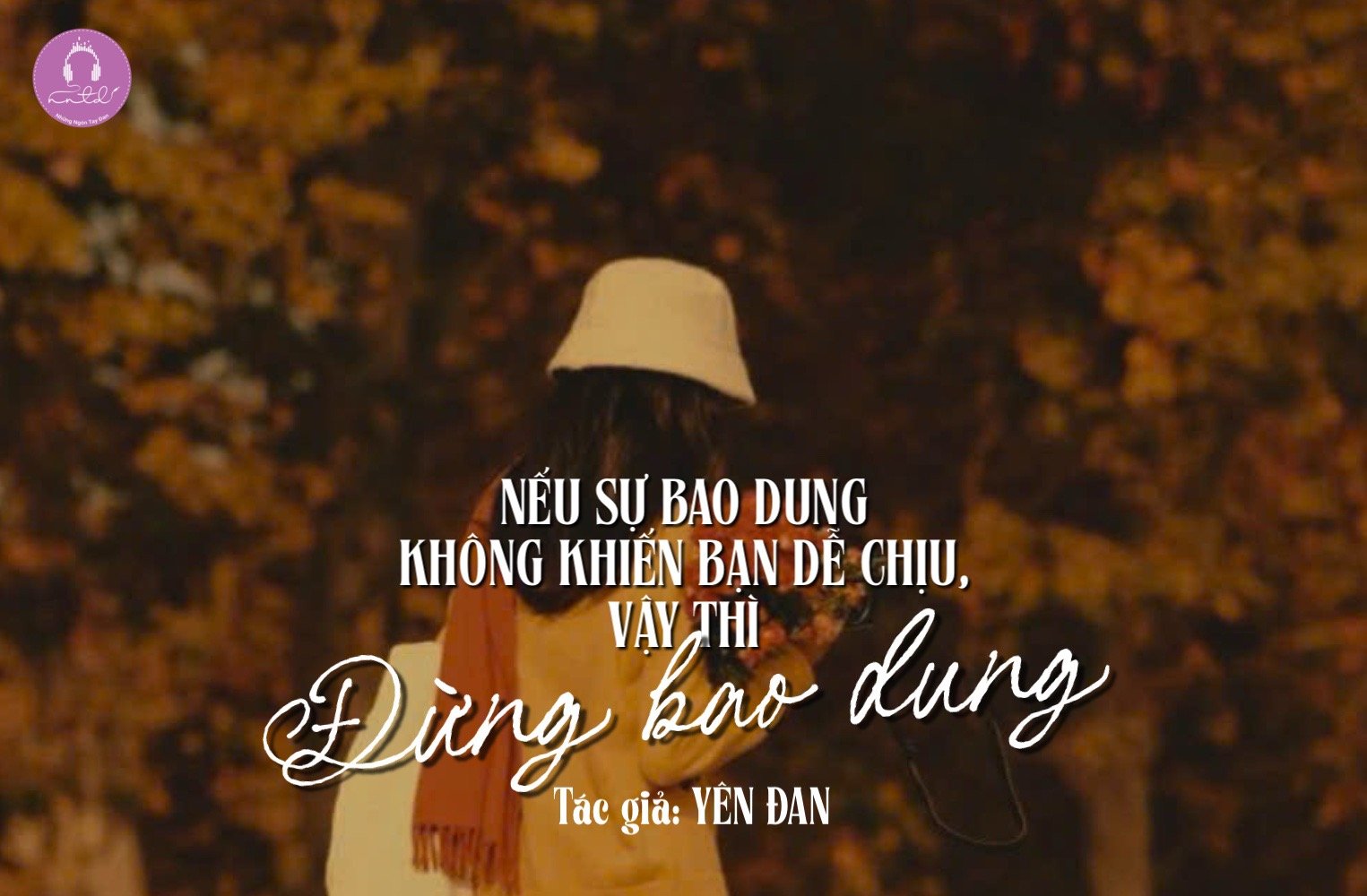 NẾU SỰ BAO DUNG KHÔNG KHIẾN BẠN DỄ CHỊU, VẬY THÌ ĐỪNG BAO DUNG